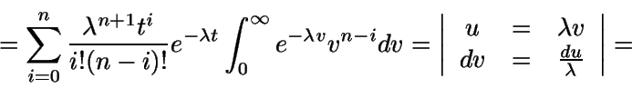 \begin{displaymath}=\sum_{i=0}^n \frac {\lambda^{n+1} t^i}{i!(n-i)!}e^{-\lambd...... \\dv & = & \frac {du}{\lambda}\end{array} \right\vert = \end{displaymath}