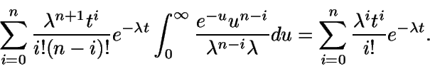 \begin{displaymath}\sum_{i=0}^n \frac {\lambda^{n+1} t^i}{i!(n-i)!}e^{-\lambda......} du} = \sum_{i=0}^n \frac{\lambda^i t^i}{i!} e^{-\lambda t}.\end{displaymath}