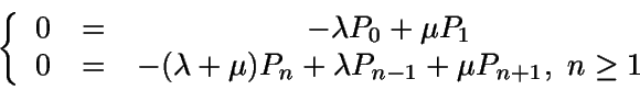 \begin{displaymath}\left\{ \begin{array}{ccc}0 & = & -\lambda P_0+\mu P_1\\......n+\lambda P_{n-1}+\mu P_{n+1}, \n\geq 1\end{array}\right. \end{displaymath}