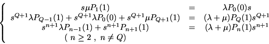 \begin{displaymath}\left \{ \begin{array}{ccc}s \mu P_1(1) & = & \lambda P_0(0...... s^{n+1} \\(\ n \geq2 \ , \ n \neq Q)\end{array} \right. \end{displaymath}