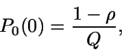 \begin{displaymath}P_0(0) = \frac {1-\rho}{Q},\end{displaymath}