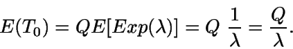\begin{displaymath}E(T_0) = Q E[Exp(\lambda)] = Q \ \frac {1}{\lambda} = \frac{Q}{\lambda}.\end{displaymath}