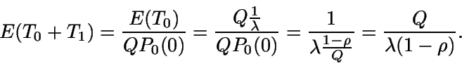 \begin{displaymath}E(T_0+T_1) = \frac {E(T_0)}{Q P_0(0)} = \frac {Q \frac{1}{\...... {1}{\lambda \frac {1-\rho}{Q}} =\frac {Q}{\lambda (1-\rho)}.\end{displaymath}