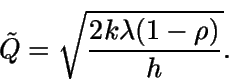 \begin{displaymath}\tilde{Q} = \sqrt{\frac{2k \lambda (1-\rho)}{h}}.\end{displaymath}