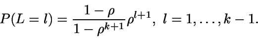 \begin{displaymath}P(L=l)= \frac{1-\rho}{1-\rho^{k+1}} \rho ^{l+1} , \ l=1,\dots,k-1.\end{displaymath}