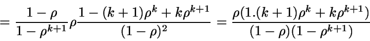 \begin{displaymath}= \frac {1-\rho}{1-\rho^{k+1}}\rho \frac {1 - (k+1)\rho^k +......{\rho (1. (k+1)\rho^k + k\rho ^{k+1})}{(1-\rho)(1-\rho^{k+1})}\end{displaymath}