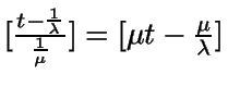 $[\frac{t-\frac{1}{\lambda}}{\frac{1}{\mu}}]=[ \mu
t-\frac{\mu}{\lambda}]$