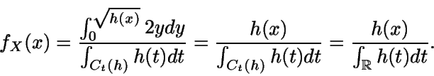 \begin{displaymath}f_X(x)=\frac{\int_0^{\sqrt{h(x)}} {2y} dy}{\int_{C_t(h)}
{h(...
...C_t(h)} {h(t)}dt} =
\frac{h(x)}{\int_{\mathbb{R} } {h(t)} dt}.\end{displaymath}