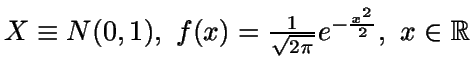 $X\equiv N(0,1),\ f(x)=\frac{1}{\sqrt{2\pi}} e^{-\frac{x^2}{2}}, \ x\in
\mathbb{R} $