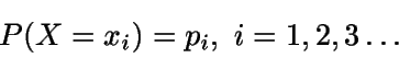 \begin{displaymath}P(X=x_i)=p_i, \ i=1,2,3\ldots \end{displaymath}