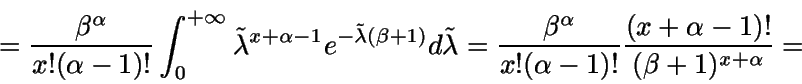 \begin{displaymath}=\frac{\beta^{\alpha}}{x!(\alpha-1)!} \int_0^{+\infty}
{{\ti...
...{x! (\alpha-1)!} \frac
{(x+\alpha-1)!}{(\beta+1)^{x+\alpha}} =\end{displaymath}