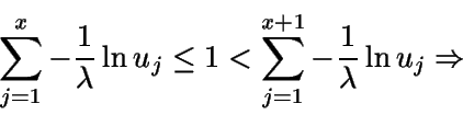 \begin{displaymath}\sum_{j=1}^x -\frac{1}{\lambda} \ln u_j \leq 1 <
\sum_{j=1}^{x+1} -\frac{1}{\lambda} \ln u_j\Rightarrow \end{displaymath}