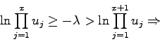 \begin{displaymath}\ln \prod_{j=1}^x u_j \geq -\lambda > \ln \prod_{j=1}^{x+1}
u_j\Rightarrow \end{displaymath}