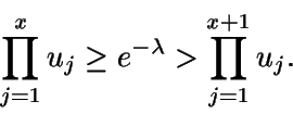 \begin{displaymath}\prod_{j=1}^x u_j \geq e^{-\lambda} > \prod_{j=1}^{x+1} u_j.\end{displaymath}