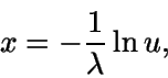 \begin{displaymath}x=-\frac{1}{\lambda} \ln u,\end{displaymath}