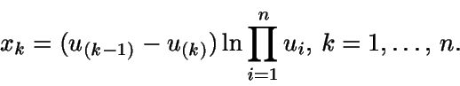 \begin{displaymath}x_k=(u_{(k-1)}-u_{(k)}) \ln \prod_{i=1}^n u_i, \, k=1,\dots, \, n.\end{displaymath}