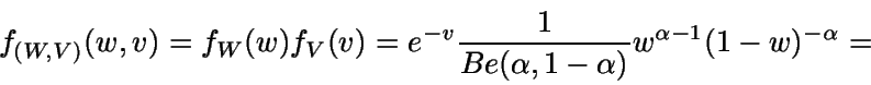 \begin{displaymath}f_{(W,V)}(w,v)= f_W(w) f_V(v) = e^{-v} \frac {1}
{Be(\alpha,1-\alpha)} w^{\alpha-1} (1-w)^{-\alpha} = \end{displaymath}