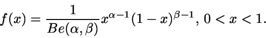 \begin{displaymath}f(x)=\frac{1}{Be(\alpha,\beta)} x^{\alpha-1} (1-x)^{\beta-1}, \,
0<x<1.\end{displaymath}