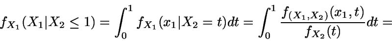 \begin{displaymath}f_{X_1} (X_1\vert X_2 \leq 1) = \int_0^1 {f_{X_1} (x_1\vert X...
... =
\int_0^1 {\frac {f_{(X_1,X_2)} (x_1,t)} {f_{X_2}(t)}} dt =\end{displaymath}