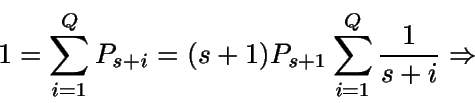 \begin{displaymath}1 = \sum_{i=1}^Q P_{s+i} = (s+1) P_{s+1} 
\sum_{i=1}^Q \frac {1} {s+i}\Rightarrow \end{displaymath}