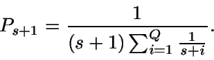 \begin{displaymath}P_{s+1} = \frac {1} {(s+1) \sum_{i=1}^Q \frac{1}{s+i}}.\end{displaymath}
