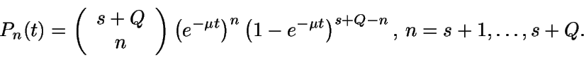 \begin{displaymath}P_n(t) = \left( 
\begin {array} {c} s+Q \\ n \end{array} \rig... 
...t)^n \left( 1- e^{-\mu t} \right)^{s+Q-n}, \, n=s+1,\dots, s+Q.\end{displaymath}