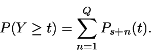 \begin{displaymath}P(Y\geq t) = \sum_{n=1}^Q P_{s+n} (t).\end{displaymath}