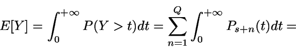 \begin{displaymath}E[Y] = \int_0^{+\infty} {P(Y>t)} dt = 
\sum_{n=1}^Q \int_0^{+\infty} {P_{s+n}(t)} dt = \end{displaymath}