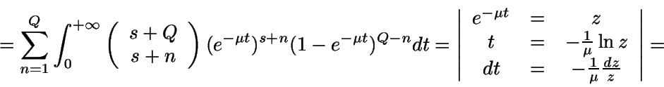 \begin{displaymath}=\sum_{n=1}^Q \int_0^{+\infty} { \left( \begin{array}{c} s+Q ... 
...dt & = & - \frac{1}{\mu} \frac{dz}{z} \end{array} \right\vert= \end{displaymath}