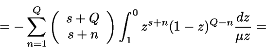 \begin{displaymath}=-\sum_{n=1}^Q \left( \begin{array}{c} s+Q \\ s+n 
\end{array} \right) \int_1^0 {z^{s+n} (1-z)^{Q-n}} \frac {dz}{\mu z} = \end{displaymath}