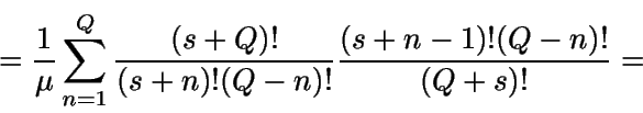 \begin{displaymath}= \frac {1} {\mu} 
\sum_{n=1}^Q \frac {(s+Q)!}{(s+n)!(Q-n)!} \frac {(s+n-1)! (Q-n)!} 
{(Q+s)!} = \end{displaymath}