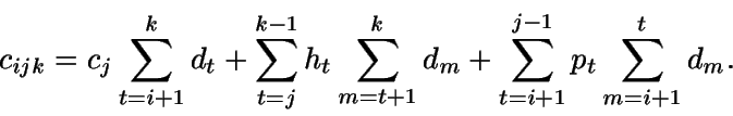 \begin{displaymath}c_{ijk} = c_j \sum_{t=i+1}^k d_t + \sum_{t=j}^{k-1} h_t
\sum_{m=t+1}^k d_m + \sum_{t=i+1}^{j-1} p_t \sum_{m=i+1}^t d_m.\end{displaymath}