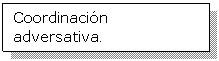 Cuadro de texto: Coordinacin adversativa.